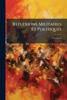 Reflexions Militaires Et Politiques, Volume 10... 1147276854 Book Cover