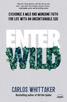 Enter Wild: Exchange a Mild and Mundane Faith for Life with an Uncontainable God 0525654003 Book Cover