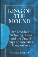 KING OF THE MOUND:Don Drysdale’s 58-Inning Streak and the Untold Saga of Baseball’s Toughest Ace (ANGELA BIOS) B0F381KF8K Book Cover