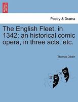 The English Fleet, in 1342; an historical comic opera, in three acts, etc. 124106072X Book Cover