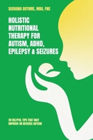 Holistic Nutritional Therapy for Autism, ADHD, Epilepsy & Seizures: 20 Helpful Tips That May Improve Or Reverse Autism B0GVRX3VFM Book Cover