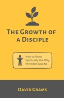 The Growth of a Disciple: How to Grow Spiritually the Way the Bible Says To B0CFZMKS62 Book Cover