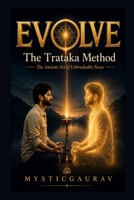 EVOLVE: The Trataka Method — Ancient Attention Training for Deep Focus, Mental Clarity, and Conscious Growth B0H6MQJS13 Book Cover