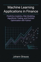 Machine Learning Applications in Finance: Predictive Analytics, Risk Modeling, Algorithmic Trading, and Portfolio Optimization with Python B0H41LB31P Book Cover
