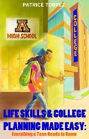 Life Skills & College Planning Made Easy: Everything a Teen Needs to Know 0999377108 Book Cover
