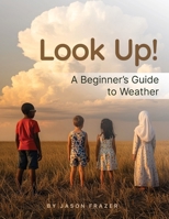 Look Up!: A Beginner’s Guide to Weather B0F24FSZ3J Book Cover