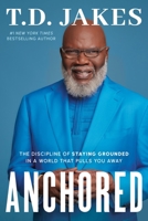 Anchored: The Discipline of Staying Grounded in a World That Pulls You Away 1546003967 Book Cover