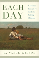 Each Day: A Veteran Educator's Guide to Raising Children 1475827768 Book Cover