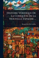 Histoire VÃ(c)ridique De La ConquÃate De La Nouvelle-Espagne ... (French Edition) 1024011569 Book Cover