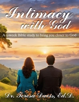 Intimacy with God: A 6-week Bible Study: Week 1 - Seeking God Through Intimacy Week 2 - Repentance, Forgiveness, Thanksgiving Week 3 - Learning the ... Week 5 - Praise and Worship Week 6 - Fasting B0GKXBD2Z5 Book Cover