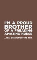 I'm A Proud Brother Of A Freakin Amazing Nurse: Funny I'm A Proud Brother Of A Freakin Amazing Nurse Awesome Notebook Humor Doodle Diary Book Gift From Freaking Smartass Sister to Brothers - Yes She B 1097467821 Book Cover