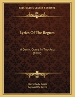 Lyrics Of The Begum: A Comic Opera In Two Acts (1887) 116546456X Book Cover