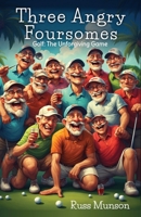 Three Angry Foursomes: Golf: The Unforgiving Game B0GPJ4BSHV Book Cover