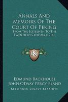 Annals And Memoirs Of The Court Of Peking: From The Sixteenth To The Twentieth Century 1165948966 Book Cover