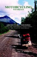 Motorcycling Stories: Adventure Touring From the Northwest Territories to the Yucatan Peninsula 097185890X Book Cover