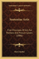 Sententiae Artis: First Principles Of Art, For Painters And Picture Lovers 1166325377 Book Cover