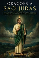 Orações a São Judas Tadeu: Devocionário E Livro de Oração a São Judas Tadeu, Apóstolo de Jesus. O Padroeiro Das Causas Desesperadas E Impossíveis. ... Portuguesa (Meus Santos) (Portuguese Edition) B0GRKLY5TB Book Cover