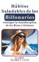 Hábitos Saludables de los Billonarios Consigue la Autodisciplina de los Ricos y Exitosos B0C885D9DX Book Cover