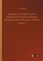Catalogue of Sculpture in the Department of Greek and Roman Antiquities, British Museum, Volume I: Volume 1 3752426896 Book Cover