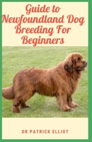 Guide to Newfoundland Dog Breeding For Beginners: Newfoundland is a multipurpose dog, at home on land and in water B095GSG3PM Book Cover