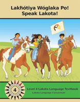 Lakhotiya Woglaka Po! - Speak Lakota! Level 4 Lakota Language Textbook 0982110766 Book Cover