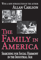 The Family in America: Searching for Social Harmony in the Industrial Age 0765805367 Book Cover