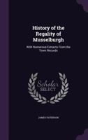 History Of The Regality Of Musselburgh: With Numerous Extracts From The Town Records 124130775X Book Cover