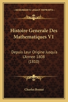 Histoire Generale Des Mathematiques V1: Depuis Leur Origine Jusqu'a L'Annee 1808 (1810) 1166791262 Book Cover