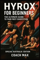 HYROX Beginner's Guide: Your First Race, Step by Step: The Complete Training Program to Crush Your First HYROX Competition - From Zero to Finisher in 12 Weeks B0FHF36MGC Book Cover