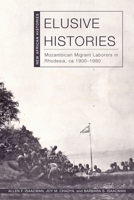Elusive Histories: Mozambican Migrant Laborers in Rhodesia, Ca. 1900-1980 0821425757 Book Cover