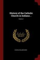 History of the Catholic Church in Indiana .. Volume 1 101660100X Book Cover