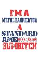I'M A METAL FABRICATOR A STANDARD AMERICAN SUMBITCH: 6x9 inch | lined | ruled paper | notebook | notes 1713170396 Book Cover