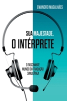 SUA MAJESTADE, O INTÉRPRETE - O FASCITE MUNDO DA TRADUÇÃO SIMULTÂNEA 652660563X Book Cover