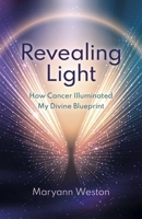 Revealing Light: How Cancer Illuminated My Divine Blueprint 1803417307 Book Cover