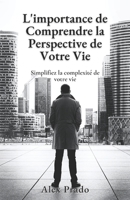 L'importance de Comprendre la Perspective de Votre Vie: Simplifiez la complexité de votre vie B09HNR58VD Book Cover