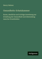 Gesundheits-Schatzkammer: Kurze, deutliche und richtige Anweisung zur Erhaltung der Gesundheit und Abwendung mancher Krankheiten (German Edition) 3563409471 Book Cover