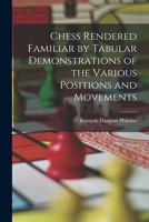 Chess Rendered Familiar by Tabular Demonstrations of the Various Positions and Movements 1017644500 Book Cover