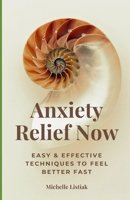 ANXIETY RELIEF NOW: Easy & Effective Techniques to Feel Better Fast B0DS16Z4F1 Book Cover
