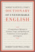 Robert Hartwell Fiske's Dictionary of Unendurable English: A Compendium of Mistakes in Grammar, Usage, and Spelling with commentary on lexicographers and linguists 1451651325 Book Cover