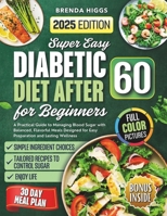 Diabetic Diet After 60 for Beginners: A Practical Guide to Managing Blood Sugar with Balanced, Flavorful Meals Designed for Easy Preparation and Lasting Wellness B0FDWCBP6T Book Cover