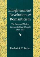 Enlightenment, Revolution, and Romanticism: The Genesis of Modern German Political Thought, 1790-1800 0674418964 Book Cover