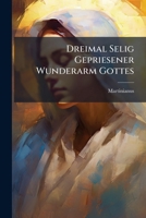 Dreimal Selig Gepriesener Wunderarm Gottes: Lobrede... 1270979043 Book Cover