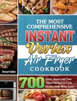 The Most Comprehensive Instant Vortex Air Fryer Cookbook: 700 Quick, Savory and Time-Saved Recipes to Cook Healthy Daily Meals Faster 180124197X Book Cover