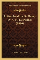 Lettres Inedites De Henry IV A  M. De Pailhes (1886) 1167450299 Book Cover