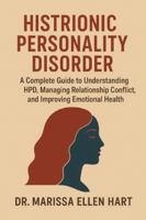 HISTRIONIC PERSONALITY DISORDER: A Complete Guide to Understanding HPD, Managing Relationship Conflict, and Improving Emotional Health B0G4BGGPRS Book Cover