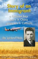 Story of an Immigrant: A Russian Boy Born in China Prospers in Canada 1502938510 Book Cover