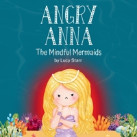 Angry Anna: The Mindful Mermaids, A Social-Emotional Children's Book to Help Kids Manage Anger and Find Calm 1739372824 Book Cover