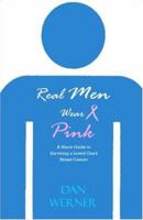 Real Men Wear Pink: A Man's Guide to Surviving a Loved One's Breast Cancer 142416284X Book Cover