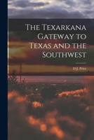 The Texarkana Gateway to Texas and the Southwest 1016709005 Book Cover