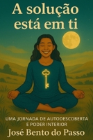 “A solução está em ti”: Uma jornada interior feita de verdades simples, de silêncios plenos, de luz reencontrada. (Portuguese Edition) B0F9TLRYRM Book Cover